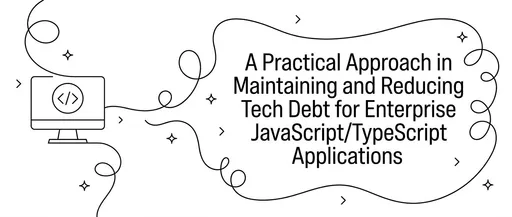 A Practical Approch in Maintaining and Reducing Tech Debt for Enterprise JavaScript/TypeScript Applications